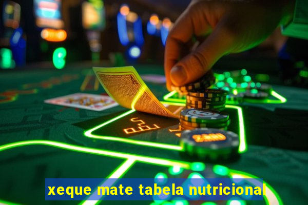 xeque mate tabela nutricional